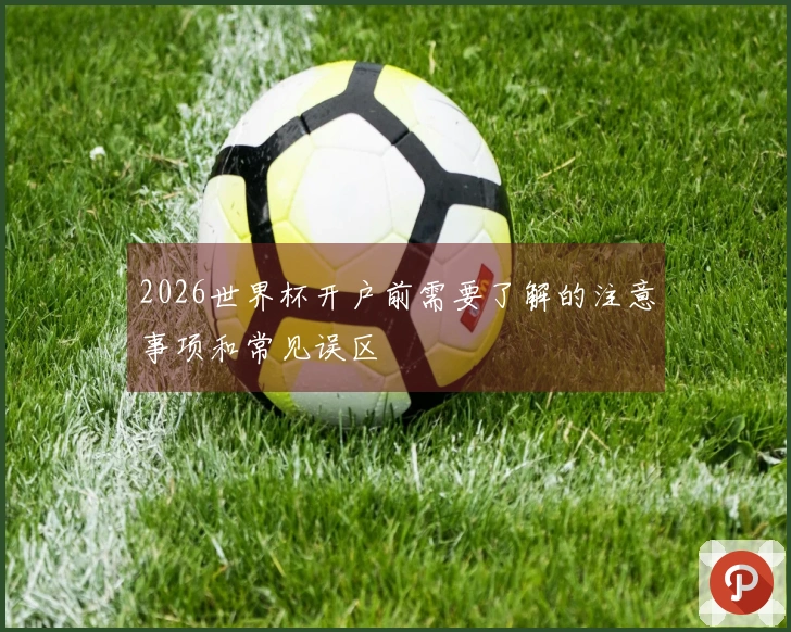 2026世界杯开户前需要了解的注意事项和常见误区